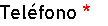 Teléfono * 